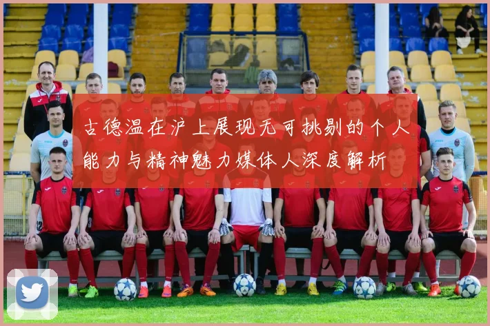 古德温在沪上展现无可挑剔的个人能力与精神魅力媒体人深度解析