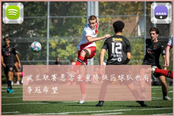 波兰联赛悬念重重降级区球队也有争冠希望