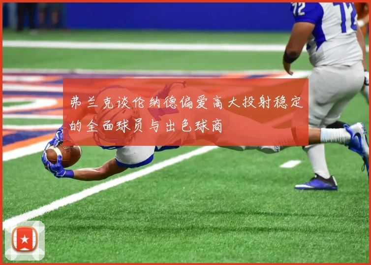 弗兰克谈伦纳德偏爱高大投射稳定的全面球员与出色球商